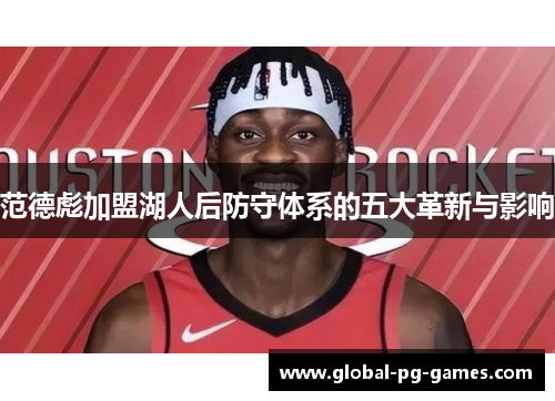 范德彪加盟湖人后防守体系的五大革新与影响 范德彪加盟湖人后防守体系的五大革新与影响