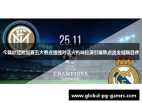 今晨欧冠附加赛五大看点强强对话火药味拉满引爆焦点战全城瞩目夜 今晨欧冠附加赛五大看点强强对话火药味拉满引爆焦点战全城瞩目夜