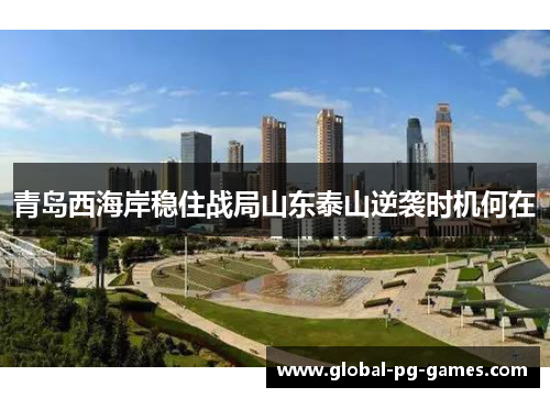 青岛西海岸稳住战局山东泰山逆袭时机何在